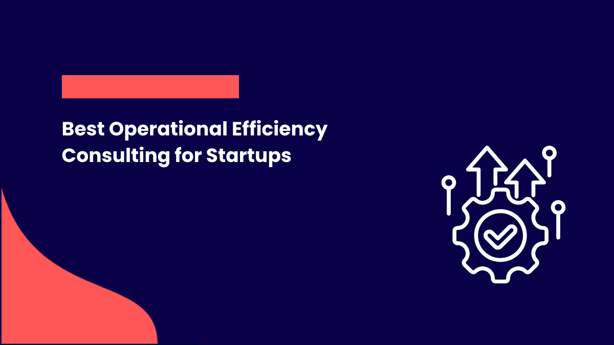 Best Operational Efficiency Consulting for Startups