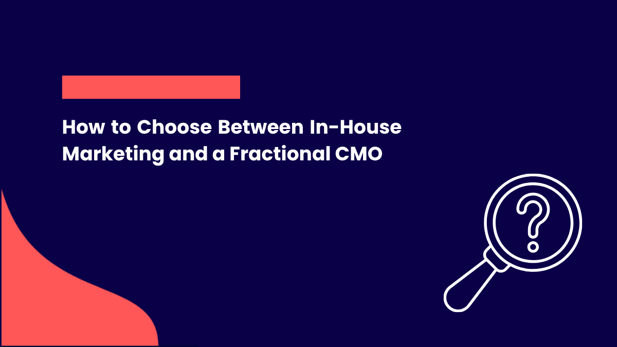 How to Choose Between In-House Marketing and a Fractional CMO