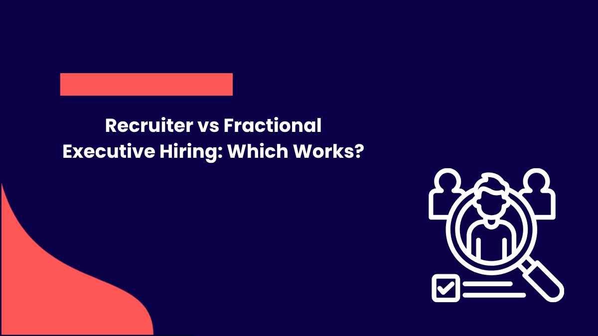 Recruiter vs Fractional Executive Hiring